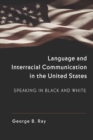 Image for Language and Interracial Communication in the U.S. : Speaking in Black and White