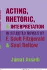 Image for Acting, rhetoric, &amp; interpretation in selected novels by F. Scott Fitzgerald &amp; Saul Bellow