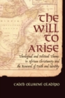 Image for The Will to Arise : Theological and Political Themes in African Christianity and the Renewal of Faith and Identity
