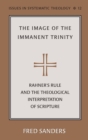 Image for The Image of the Immanent Trinity : Implications of Rahner&#39;s Rule for a Theological Interpretation of Scripture