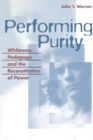 Image for Performing Purity : Whiteness, Pedagogy, and the Reconstitution of Power