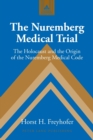 Image for The Nuremberg Medical Trial : The Holocaust and the Origin of the Nuremberg Medical Code
