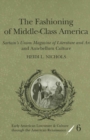 Image for The Fashioning of Middle-Class America : &quot;Sartain’s Union Magazine of Literature and Art&quot; and Antebellum Culture