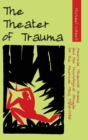 Image for The Theater of Trauma : American Modernist Drama and the Psychological Struggle for the American Mind, 1900-1930