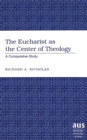 Image for The Eucharist as the Center of Theology : A Comparative Study