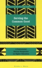 Image for Serving the Common Good : A Postcolonial African Perspective on Higher Education