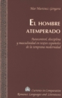 Image for El Hombre Atemperado : Autocontrol, Disciplina y Masculinidad en Textos Espanoles de la Temprana Modernidad