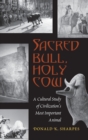 Image for Sacred Bull, Holy Cow : A Cultural Study of Civilization&#39;s Most Important Animal