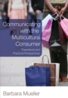 Image for Communicating with the Multicultural Consumer : Theoretical and Practical Perspectives
