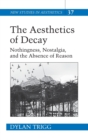 Image for The Aesthetics of Decay : Nothingness, Nostalgia, and the Absence of Reason