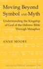 Image for Moving Beyond Symbol and Myth : Understanding the Kingship of God of the Hebrew Bible Through Metaphor