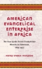 Image for American Evangelical Enterprise in Africa : The Case of the United Presbyterian Mission in Cameroun, 1879-1957