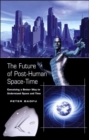 Image for The Future of Post-Human Space-Time : Conceiving a Better Way to Understand Space and Time