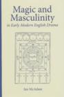 Image for Magic and Masculinity in Early Modern English Drama