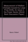 Image for Measurement of Welfare Changes Caused by Large Price Shifts : An Issue in the Power Sector
