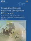 Image for Using Knowledge to Improve Development Effectiveness : An Evaluation of World Bank Economic and Sector Work and Technical Assistance, 2000-2006