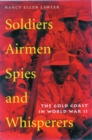 Image for Soldiers, airmen, spies, and whisperers  : the Gold Coast in World War II