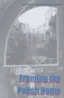 Image for Framing the Polish Home : Postwar Cultural Constructions of Hearth, Nation, and Self