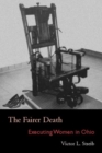 Image for The fairer death  : executing women in Ohio