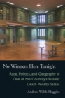 Image for No winners here tonight  : race, politics, and geography in one of the country&#39;s busiest death penalty states