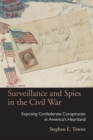 Image for Surveillance and spies in the Civil War  : exposing Confederate conspiracies in America&#39;s heartland