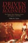 Image for Driven toward madness  : the fugitive slave Margaret Garner and tragedy on the Ohio
