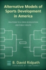 Image for Alternative models of sports development in America  : solutions to a crisis in education and public health