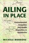 Image for Ailing in place  : environmental inequities and health disparities in Appalachia