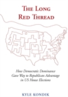 Image for The long red thread  : how Democratic dominance gave way to Republican advantage in US House elections
