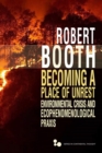 Image for Becoming a place of unrest  : environmental crisis and ecophenomenological Praxis