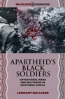 Image for Apartheid&#39;s Black soldiers  : un-national wars and militaries in southern Africa