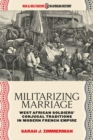 Image for Militarizing Marriage: West African Soldiers&#39; Conjugal Traditions in Modern French Empire
