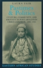 Image for Pastimes and Politics: Culture, Community, and Identity in Post-abolition Urban Zanzibar, 1890-1945