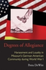 Image for Degrees of Allegiance: Harassment and Loyalty in Missouri&#39;s German-american Community During World War I