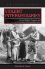 Image for Violent Intermediaries: African Soldiers, Conquest, and Everyday Colonialism in German East Africa
