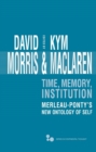 Image for Time, Memory, Institution: Merleau-ponty&#39;s New Ontology of Self
