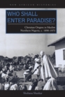 Image for Who Shall Enter Paradise?: Christian Origins in Muslim Northern Nigeria, C. 1890-1975