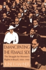 Image for Emancipating the Female Sex : The Struggle for Women&#39;s Rights in Brazil, 1850–1940