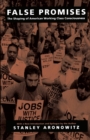 Image for False Promises : The Shaping of American Working Class Consciousness
