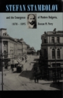 Image for Stefan Stambolov and the Emergence of Modern Bulgaria, 1870-1895