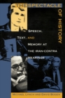 Image for The Spectacle of History : Speech, Text, and Memory at the Iran-Contra Hearings