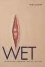 Image for Wet : On Painting, Feminism, and Art Culture