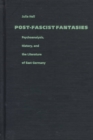 Image for Post-Fascist Fantasies : Psychoanalysis, History, and the Literature of East Germany