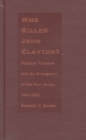 Image for Who Killed John Clayton? : Political Violence and the Emergence of the New South, 1861-1893