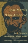Image for Jose Marti&#39;s Our America : From National to Hemispheric Cultural Studies