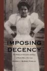Image for Imposing Decency : The Politics of Sexuality and Race in Puerto Rico, 1870-1920