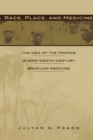 Image for Race, Place, and Medicine : The Idea of the Tropics in Nineteenth-Century Brazil