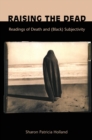 Image for Raising the Dead : Readings of Death and (Black) Subjectivity