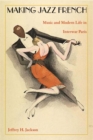 Image for Making jazz French  : music and modern life in interwar Paris