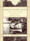 Image for Stringing together a nation  : Candido Mariano da Silva Rondon and the construction of a modern Brazil, 1906-1930